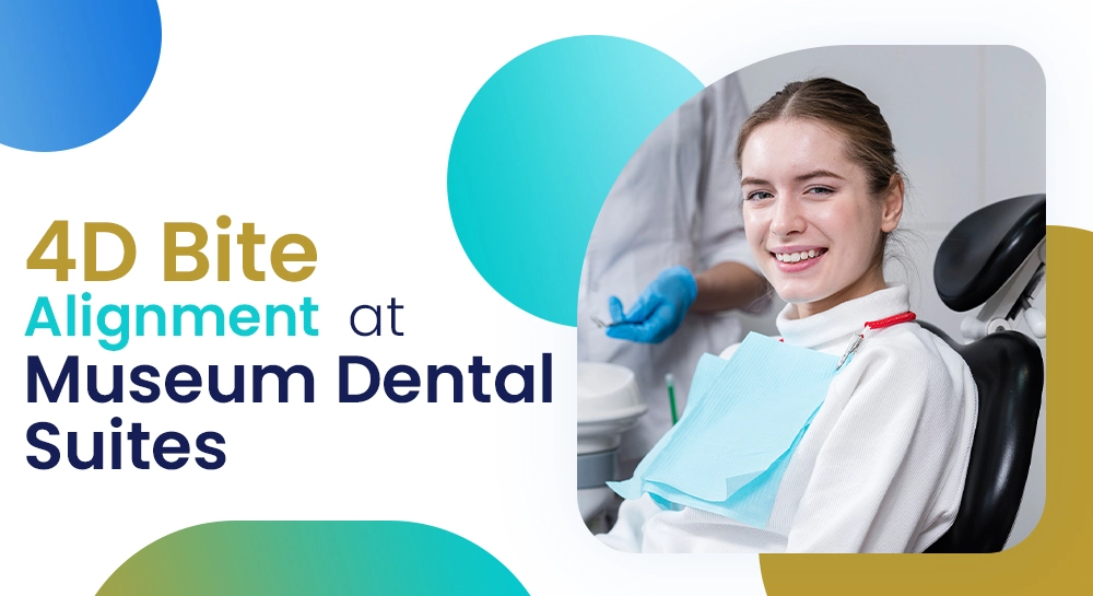 4D Bite Alignment  at Museum Dental Suites